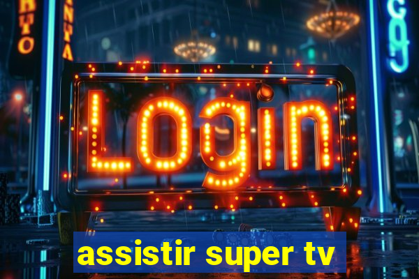 assistir super tv